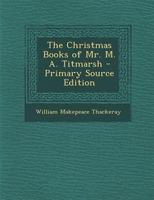 Front cover_The Christmas Books of Mr. M. A. Titmarsh - Primary Source Edition