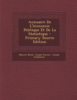 Annuaire De L'Tconomie Politique Et De La Statistique - Primary Source Edition