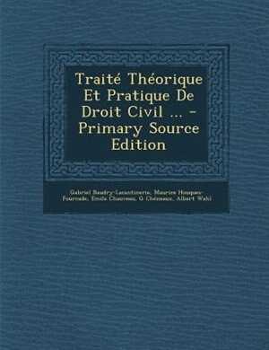 TraitT ThTorique Et Pratique De Droit Civil ... - Primary Source Edition