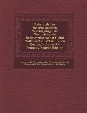 Jahrbuch Der Internationalen Vereinigung Fnr Vergleichende Rechtswissenschaft Und Volkswirtschaftslehre Zu Berlin, Volume 3 - Primary Source Edition