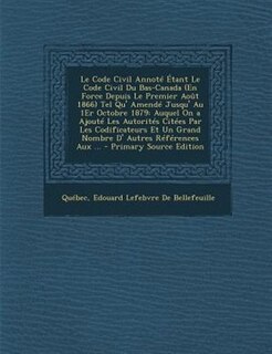 Front cover_Le Code Civil AnnotT +tant Le Code Civil Du Bas-Canada (En Force Depuis Le Premier Aovt 1866) Tel Qu' AmendT Jusqu' Au 1Er Octobre 1879