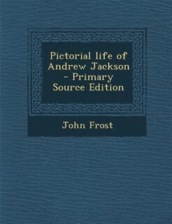 Pictorial life of Andrew Jackson  - Primary Source Edition