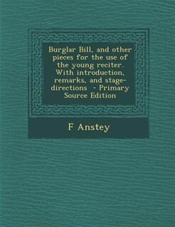 Couverture_Burglar Bill, and other pieces for the use of the young reciter. With introduction, remarks, and stage-directions  - Primary Source Edition