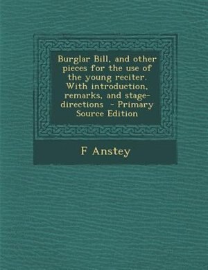 Couverture_Burglar Bill, and other pieces for the use of the young reciter. With introduction, remarks, and stage-directions  - Primary Source Edition