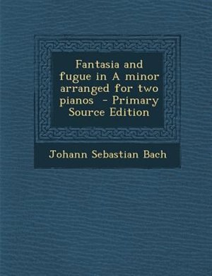 Couverture_Fantasia and fugue in A minor arranged for two pianos