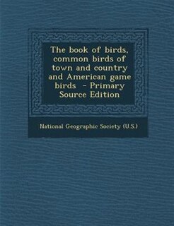 The book of birds, common birds of town and country and American game birds  - Primary Source Edition