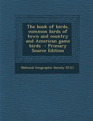 The book of birds, common birds of town and country and American game birds  - Primary Source Edition