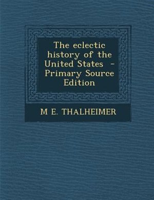 The eclectic history of the United States  - Primary Source Edition