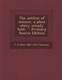 The outline of science, a plain story simply told;  - Primary Source Edition