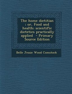 Couverture_The home dietitian ; or, Food and health; scientific dietetics practically applied  - Primary Source Edition