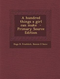 Couverture_A hundred things a girl can make  - Primary Source Edition