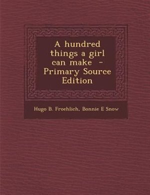 Couverture_A hundred things a girl can make  - Primary Source Edition