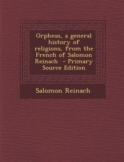 Orpheus, a general history of religions, from the French of Salomon Reinach  - Primary Source Edition