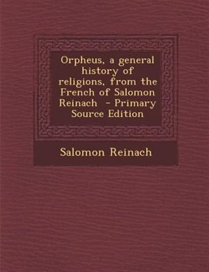 Orpheus, a general history of religions, from the French of Salomon Reinach  - Primary Source Edition