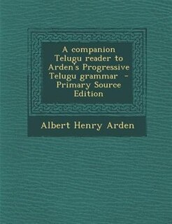 Couverture_A companion Telugu reader to Arden's Progressive Telugu grammar  - Primary Source Edition