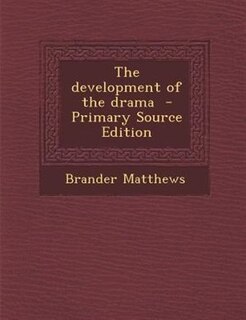 The development of the drama  - Primary Source Edition