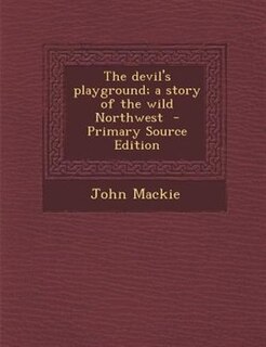 Front cover_The devil's playground; a story of the wild Northwest  - Primary Source Edition