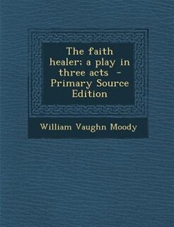 The faith healer; a play in three acts  - Primary Source Edition