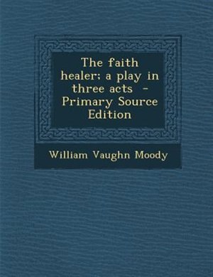The faith healer; a play in three acts  - Primary Source Edition