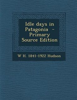 Idle days in Patagonia  - Primary Source Edition
