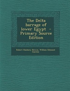 The Delta barrage of lower Egypt  - Primary Source Edition