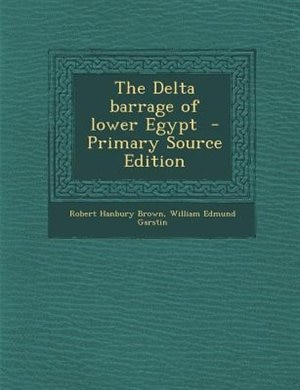 The Delta barrage of lower Egypt  - Primary Source Edition