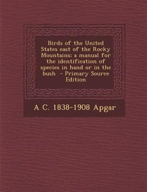 Birds of the United States east of the Rocky Mountains; a manual for the identification of species in hand or in the bush  - Primary Source Edition