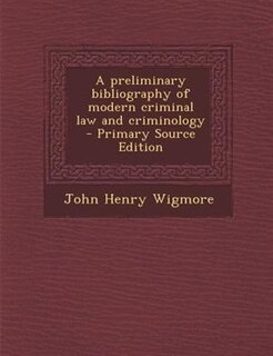 A preliminary bibliography of modern criminal law and criminology  - Primary Source Edition
