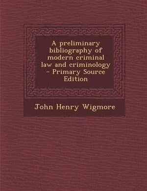 A preliminary bibliography of modern criminal law and criminology  - Primary Source Edition