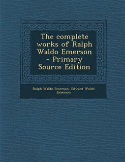 The complete works of Ralph Waldo Emerson  - Primary Source Edition