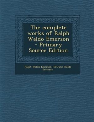 The complete works of Ralph Waldo Emerson  - Primary Source Edition