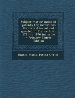 Couverture_Subject-matter index of patents for inventions (brevets d'invention) granted in France from 1791 to 1876 inclusive  - Primary Source Edition