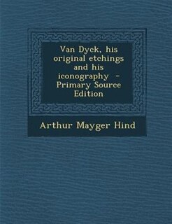 Front cover_Van Dyck, his original etchings and his iconography  - Primary Source Edition