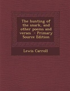 The hunting of the snark, and other poems and verses  - Primary Source Edition