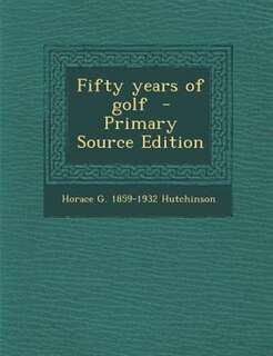 Front cover_Fifty years of golf  - Primary Source Edition