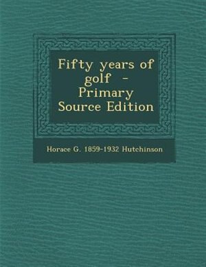 Front cover_Fifty years of golf  - Primary Source Edition
