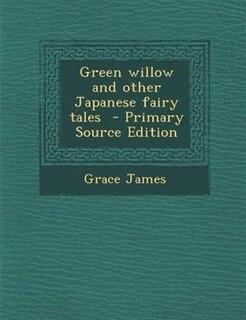 Green willow and other Japanese fairy tales  - Primary Source Edition
