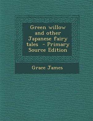 Green willow and other Japanese fairy tales  - Primary Source Edition