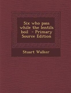 Front cover_Six who pass while the lentils boil  - Primary Source Edition
