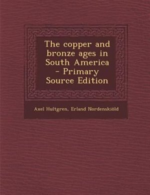 Front cover_The copper and bronze ages in South America  - Primary Source Edition