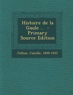 Histoire de la Gaule ..  - Primary Source Edition