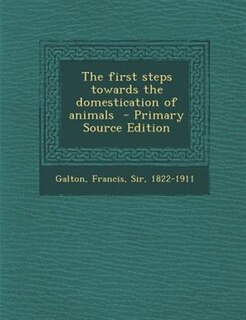 Front cover_The first steps towards the domestication of animals  - Primary Source Edition