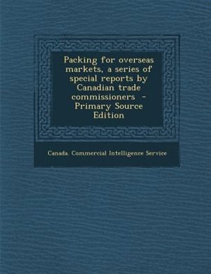 Front cover_Packing for overseas markets, a series of special reports by Canadian trade commissioners  - Primary Source Edition