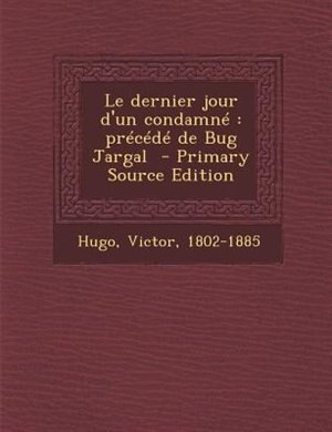 Le dernier jour d'un condamnT: prTcTdT de Bug Jargal  - Primary Source Edition