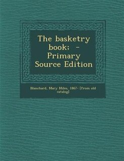 The basketry book;  - Primary Source Edition