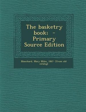 The basketry book;  - Primary Source Edition