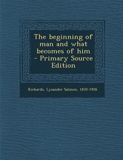 Front cover_The beginning of man and what becomes of him  - Primary Source Edition