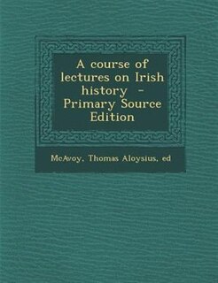 A course of lectures on Irish history  - Primary Source Edition