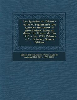 Les Synodes du DTsert: actes et rFglements des synodes nationaux et provinciaux tenus au dTsert de France de l'an 1715 a l