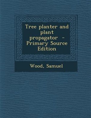 Tree planter and plant propagator  - Primary Source Edition